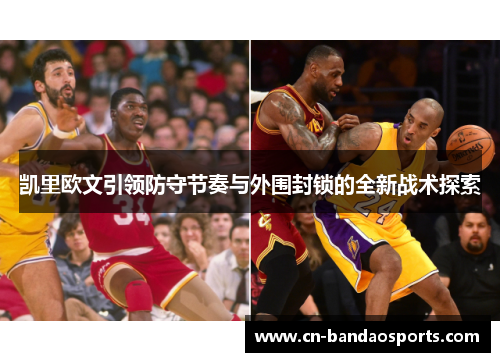凯里欧文引领防守节奏与外围封锁的全新战术探索 凯里欧文引领防守节奏与外围封锁的全新战术探索