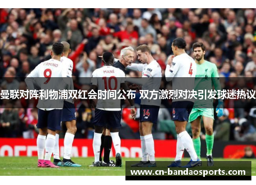 曼联对阵利物浦双红会时间公布 双方激烈对决引发球迷热议