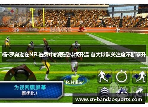 杨·罗宾逊在NFL选秀中的表现持续升温 各大球队关注度不断攀升