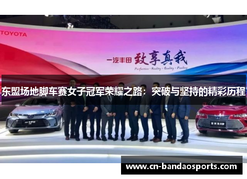 东盟场地脚车赛女子冠军荣耀之路：突破与坚持的精彩历程