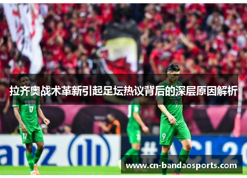 拉齐奥战术革新引起足坛热议背后的深层原因解析