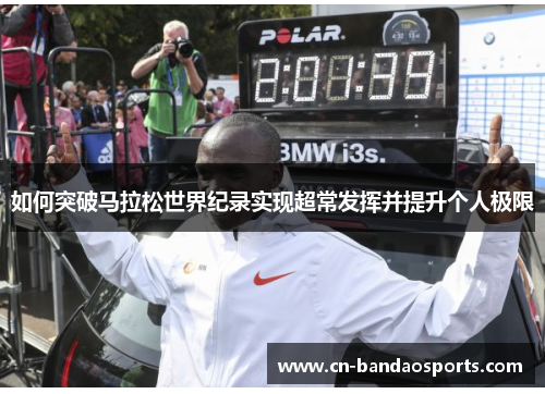 如何突破马拉松世界纪录实现超常发挥并提升个人极限