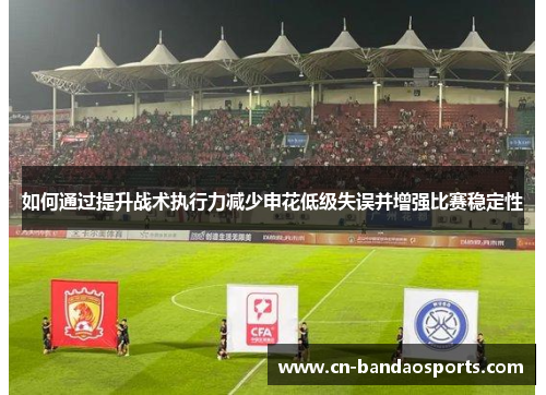 如何通过提升战术执行力减少申花低级失误并增强比赛稳定性