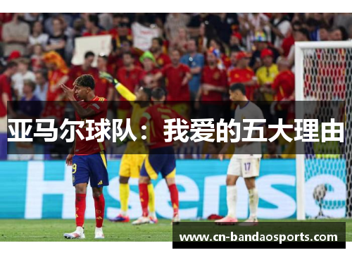亚马尔球队:我爱的五大理由 亚马尔球队:我爱的五大理由
