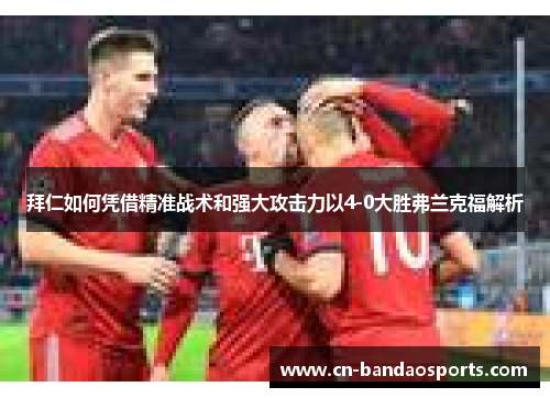 拜仁如何凭借精准战术和强大攻击力以4-0大胜弗兰克福解析 拜仁如何凭借精准战术和强大攻击力以4-0大胜弗兰克福解析