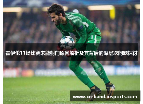 霍伊伦11场比赛未能射门原因解析及其背后的深层次问题探讨