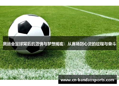 奥运会足球背后的激情与梦想揭密:从赛场到心灵的征程与奋斗 奥运会足球背后的激情与梦想揭密:从赛场到心灵的征程与奋斗