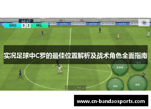 实况足球中C罗的最佳位置解析及战术角色全面指南