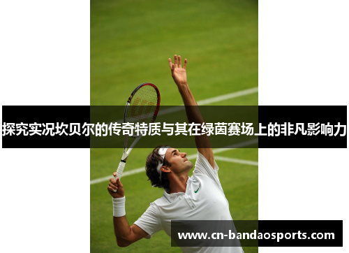 探究实况坎贝尔的传奇特质与其在绿茵赛场上的非凡影响力