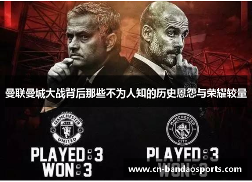 曼联曼城大战背后那些不为人知的历史恩怨与荣耀较量 曼联曼城大战背后那些不为人知的历史恩怨与荣耀较量
